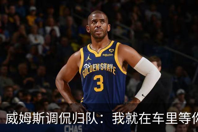 威姆斯调侃归队：我就在车里等你们！