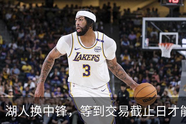 湖人换中锋，等到交易截止日才能见曙光？